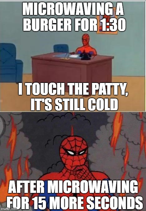 Spiderman Microwaving a Burger | MICROWAVING A BURGER FOR 1:30; I TOUCH THE PATTY, IT'S STILL COLD; AFTER MICROWAVING FOR 15 MORE SECONDS | image tagged in spiderman,microwave,burger | made w/ Imgflip meme maker