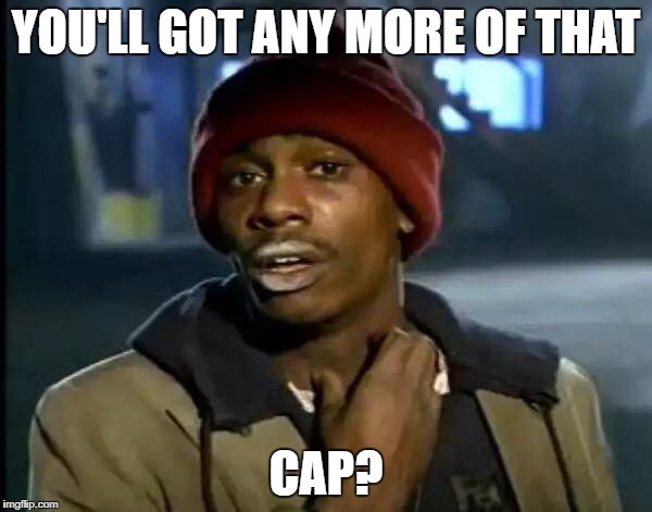 Y'all Got Any More Of That Meme | YOU'LL GOT ANY MORE OF THAT; CAP? | image tagged in memes,y'all got any more of that | made w/ Imgflip meme maker