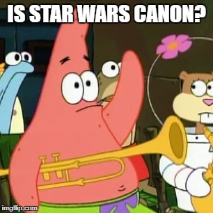 No Patrick | IS STAR WARS CANON? | image tagged in memes,no patrick | made w/ Imgflip meme maker