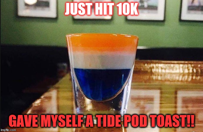 Thanks guys! | JUST HIT 10K; GAVE MYSELF A TIDE POD TOAST!! | image tagged in 10k,memes,thank you | made w/ Imgflip meme maker