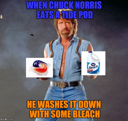 eating tide pods before it was cool | WHEN CHUCK NORRIS EATS A TIDE POD; HE WASHES IT DOWN WITH SOME BLEACH | image tagged in memes,chuck norris guns,chuck norris,tide pod challenge | made w/ Imgflip meme maker