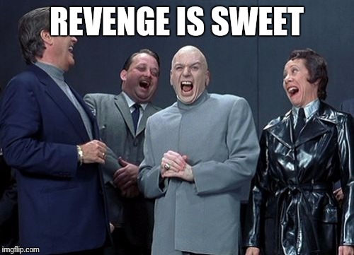 Laughing Villains Meme | REVENGE IS SWEET | image tagged in memes,laughing villains | made w/ Imgflip meme maker