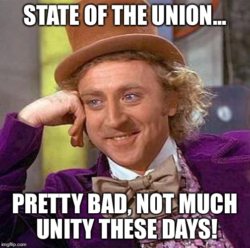 Creepy Condescending Wonka Meme | STATE OF THE UNION... PRETTY BAD, NOT MUCH UNITY THESE DAYS! | image tagged in memes,creepy condescending wonka | made w/ Imgflip meme maker