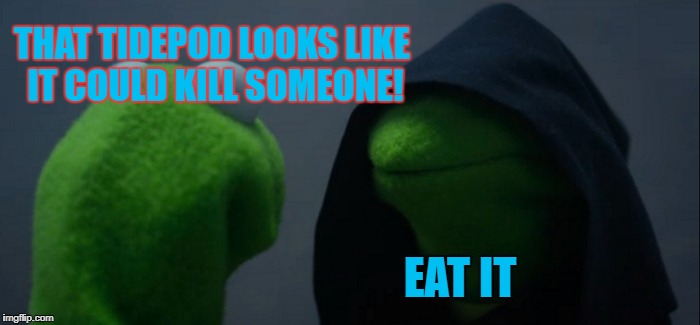 Evil Kermit Meme | THAT TIDEPOD LOOKS LIKE IT COULD KILL SOMEONE! EAT IT | image tagged in memes,evil kermit | made w/ Imgflip meme maker