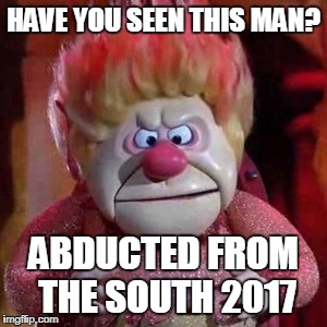 Heat Miser | HAVE YOU SEEN THIS MAN? ABDUCTED FROM THE SOUTH 2017 | image tagged in heat miser | made w/ Imgflip meme maker