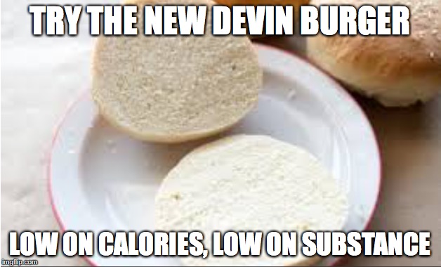 Devin Burger | TRY THE NEW DEVIN BURGER; LOW ON CALORIES, LOW ON SUBSTANCE | image tagged in scumbag republicans | made w/ Imgflip meme maker