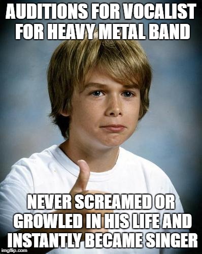 Good Luck Gary | AUDITIONS FOR VOCALIST FOR HEAVY METAL BAND; NEVER SCREAMED OR GROWLED IN HIS LIFE AND INSTANTLY BECAME SINGER | image tagged in good luck gary,memes,heavy metal,band,scream,bands | made w/ Imgflip meme maker