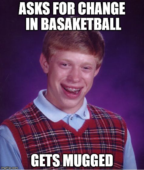 sports just aren't for some people | ASKS FOR CHANGE IN BASAKETBALL; GETS MUGGED | image tagged in memes,bad luck brian,basketball,change,mugged | made w/ Imgflip meme maker