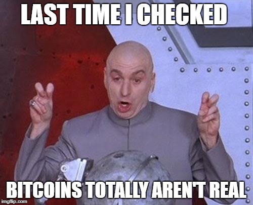 Dr Evil Laser Meme | LAST TIME I CHECKED BITCOINS TOTALLY AREN'T REAL | image tagged in memes,dr evil laser | made w/ Imgflip meme maker