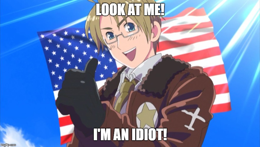 Insert America  | LOOK AT ME! I'M AN IDIOT! | image tagged in insert america | made w/ Imgflip meme maker