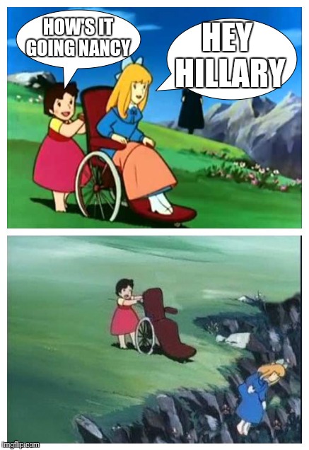 Heidi from Hell |  HEY HILLARY; HOW'S IT GOING NANCY | image tagged in heidi from hell | made w/ Imgflip meme maker