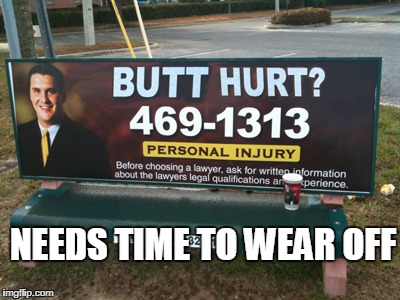 Butt Hurt Much? | NEEDS TIME TO WEAR OFF | image tagged in butt hurt much | made w/ Imgflip meme maker