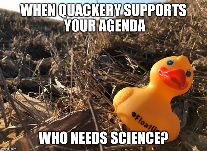 Farm Bureau Science #FloatUs | WHEN QUACKERY SUPPORTS YOUR AGENDA; WHO NEEDS SCIENCE? | image tagged in environment | made w/ Imgflip meme maker