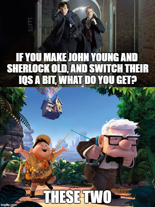IF YOU MAKE JOHN YOUNG AND SHERLOCK OLD, AND SWITCH THEIR IQS A BIT, WHAT DO YOU GET? THESE TWO | image tagged in up,sherlock holmes,john watson,carl and russel,carl fredricksen,russel up | made w/ Imgflip meme maker