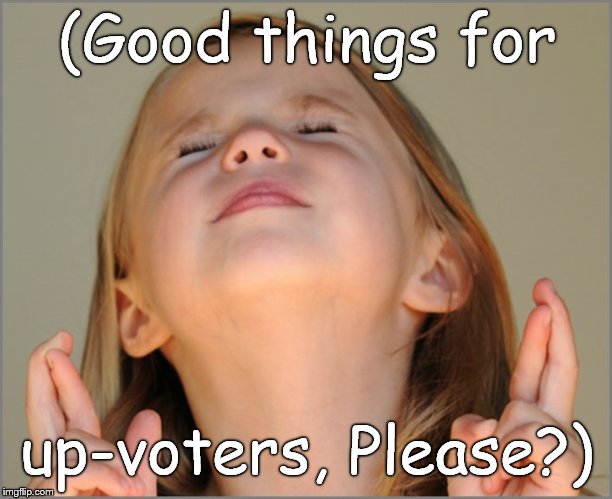 little girl praying | (Good things for up-voters, Please?) | image tagged in little girl praying | made w/ Imgflip meme maker