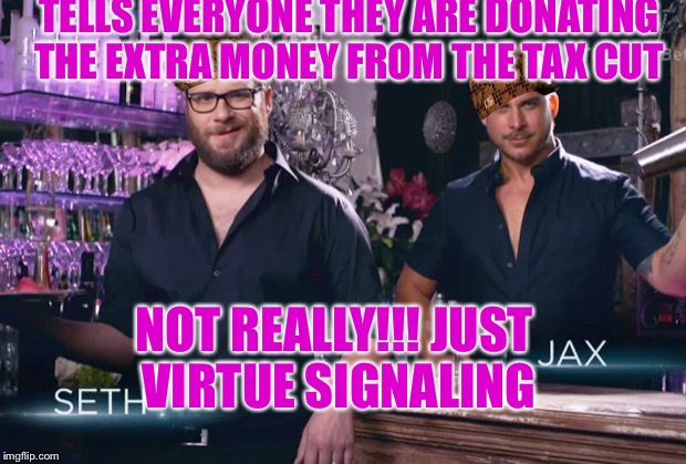 The Real Dilema | TELLS EVERYONE THEY ARE DONATING THE EXTRA MONEY FROM THE TAX CUT; NOT REALLY!!! JUST VIRTUE SIGNALING | image tagged in virtue signal,scumbag,college liberal,scumbag steve,jax teller | made w/ Imgflip meme maker