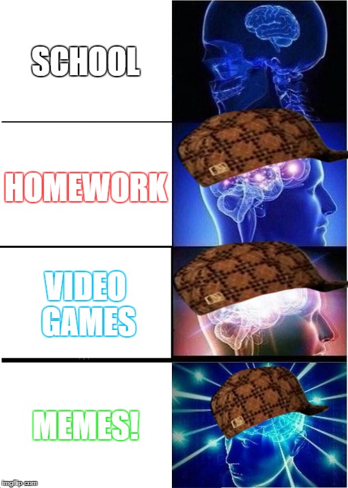 Expanding Brain | SCHOOL; HOMEWORK; VIDEO GAMES; MEMES! | image tagged in memes,expanding brain,scumbag | made w/ Imgflip meme maker