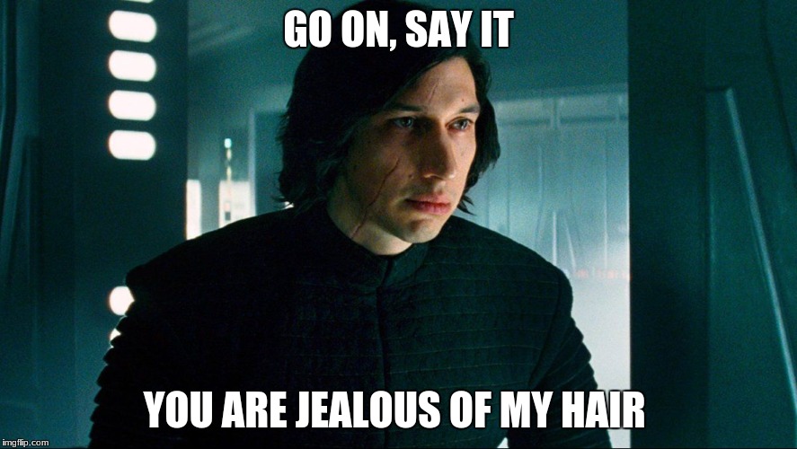 Kylo Ren Go On Say It | GO ON, SAY IT; YOU ARE JEALOUS OF MY HAIR | image tagged in kylo ren go on say it | made w/ Imgflip meme maker
