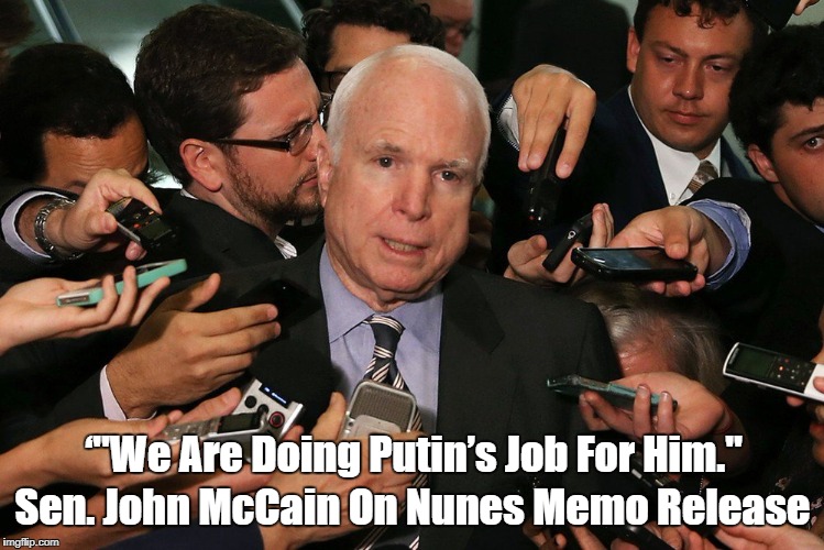 John McCain: "We're Doing Putin's Job For Him" | â€˜"We Are Doing Putinâ€™s Job For Him." Sen. John McCain On Nunes Memo Release | image tagged in mccain,putin,turncoat trump,traitorous donald,deplorable donald,deceitful donald | made w/ Imgflip meme maker