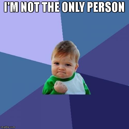 I'M NOT THE ONLY PERSON | image tagged in memes,success kid | made w/ Imgflip meme maker