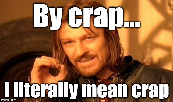 One Does Not Simply Meme | By crap... I literally mean crap | image tagged in memes,one does not simply | made w/ Imgflip meme maker