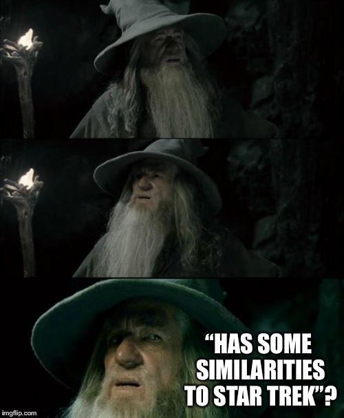 Confused Gandalf Meme | “HAS SOME SIMILARITIES TO STAR TREK”? | image tagged in memes,confused gandalf | made w/ Imgflip meme maker