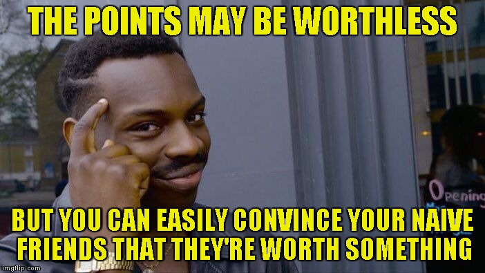 Roll Safe Think About It Meme | THE POINTS MAY BE WORTHLESS BUT YOU CAN EASILY CONVINCE YOUR NAIVE FRIENDS THAT THEY'RE WORTH SOMETHING | image tagged in memes,roll safe think about it | made w/ Imgflip meme maker