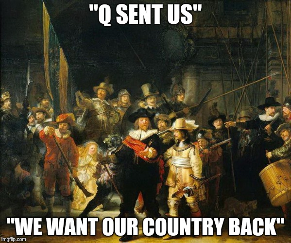"Q SENT US"; "WE WANT OUR COUNTRY BACK" | image tagged in the great awakening | made w/ Imgflip meme maker