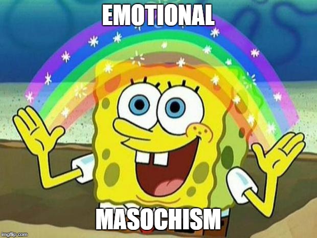 spongebob rainbow | EMOTIONAL; MASOCHISM | image tagged in spongebob rainbow | made w/ Imgflip meme maker