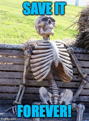 Waiting Skeleton Meme | SAVE IT FOREVER! | image tagged in memes,waiting skeleton | made w/ Imgflip meme maker