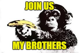 JOIN US MY BROTHERS | made w/ Imgflip meme maker
