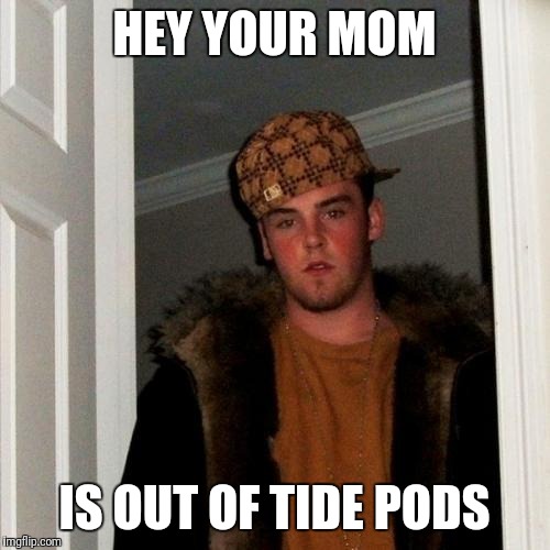 Scumbag Steve Meme | HEY YOUR MOM; IS OUT OF TIDE PODS | image tagged in memes,scumbag steve | made w/ Imgflip meme maker