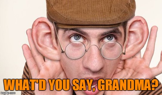 WHAT'D YOU SAY, GRANDMA? | made w/ Imgflip meme maker