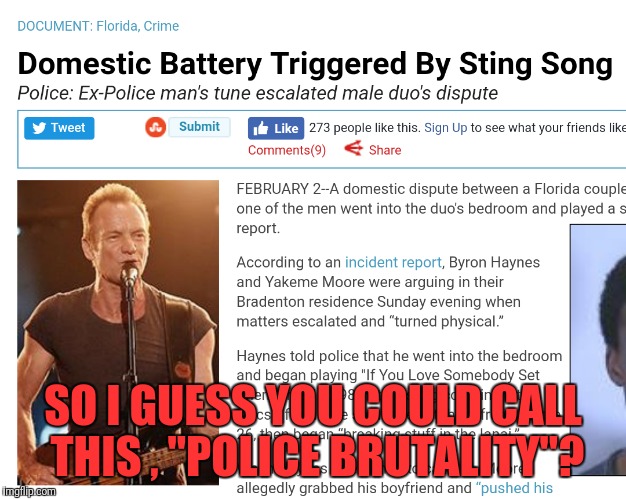 Every bone you break... | SO I GUESS YOU COULD CALL THIS , "POLICE BRUTALITY"? | image tagged in the police,sting,domestic violence,news,assault | made w/ Imgflip meme maker