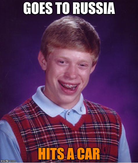Bad Luck Brian Meme | GOES TO RUSSIA; HITS A CAR | image tagged in memes,bad luck brian | made w/ Imgflip meme maker