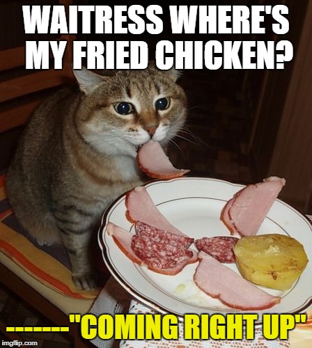 WAITRESS WHERE'S MY FRIED CHICKEN? -------"COMING RIGHT UP" | made w/ Imgflip meme maker