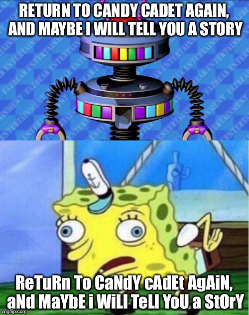 RETURN TO CANDY CADET AGAIN, AND MAYBE I WILL TELL YOU A STORY; ReTuRn To CaNdY cAdEt AgAiN, aNd MaYbE i WiLl TeLl YoU a StOrY | image tagged in candy cadet,spongebob mock | made w/ Imgflip meme maker