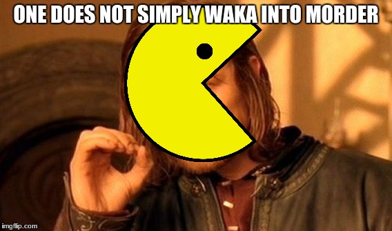 One Does Not Simply | ONE DOES NOT SIMPLY WAKA INTO MORDER | image tagged in memes,one does not simply,pacman,waka | made w/ Imgflip meme maker