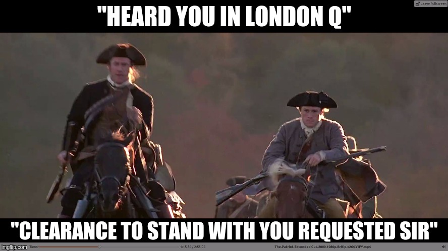 "HEARD YOU IN LONDON Q"; "CLEARANCE TO STAND WITH YOU REQUESTED SIR" | image tagged in qonly | made w/ Imgflip meme maker