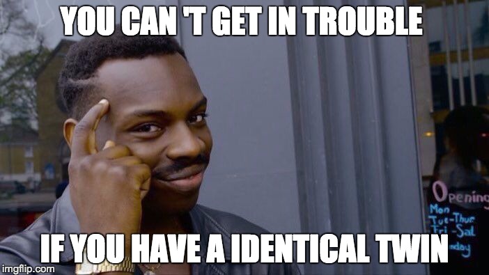 Roll Safe Think About It Meme | YOU CAN 'T GET IN TROUBLE; IF YOU HAVE A IDENTICAL TWIN | image tagged in memes,roll safe think about it | made w/ Imgflip meme maker