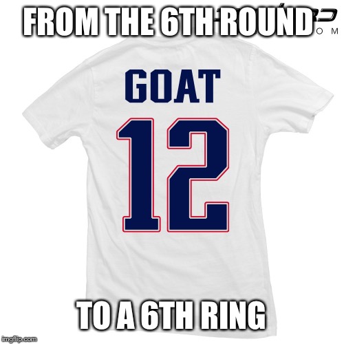 FROM THE 6TH ROUND; TO A 6TH RING | image tagged in tom brady | made w/ Imgflip meme maker