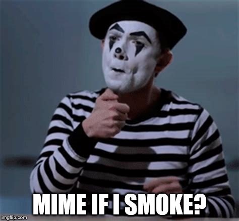 MIME IF I SMOKE? | made w/ Imgflip meme maker