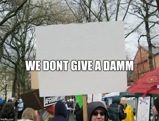 Blank protest sign | WE DONT GIVE A DAMM | image tagged in blank protest sign | made w/ Imgflip meme maker