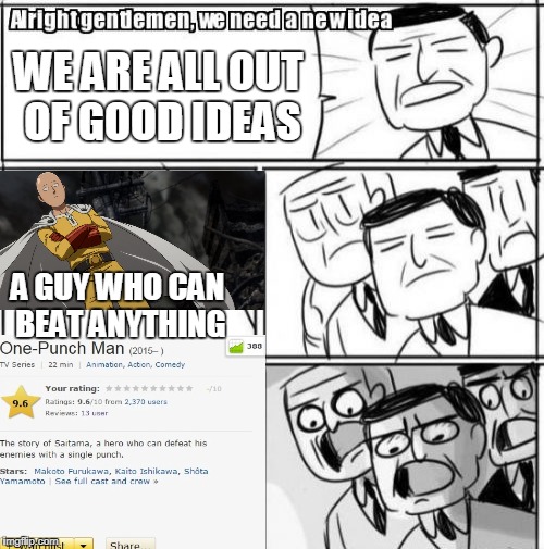 Alright Gentlemen We Need A New Idea Meme | WE ARE ALL OUT OF GOOD IDEAS; A GUY WHO CAN BEAT ANYTHING | image tagged in memes,alright gentlemen we need a new idea | made w/ Imgflip meme maker