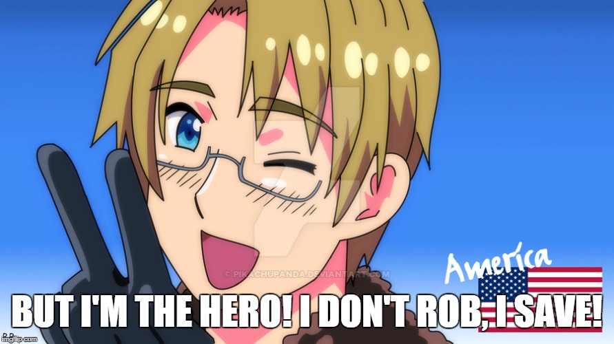 America Amazing | BUT I'M THE HERO! I DON'T ROB, I SAVE! | image tagged in america amazing | made w/ Imgflip meme maker