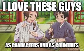 They're awesome in every way.  | I LOVE THESE GUYS; AS CHARACTERS AND AS COUNTRIES | image tagged in memes,china,japan,hetalia | made w/ Imgflip meme maker
