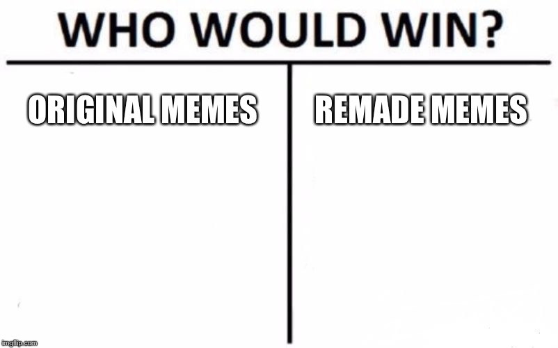 Who Would Win? Meme | ORIGINAL MEMES REMADE MEMES | image tagged in memes,who would win | made w/ Imgflip meme maker