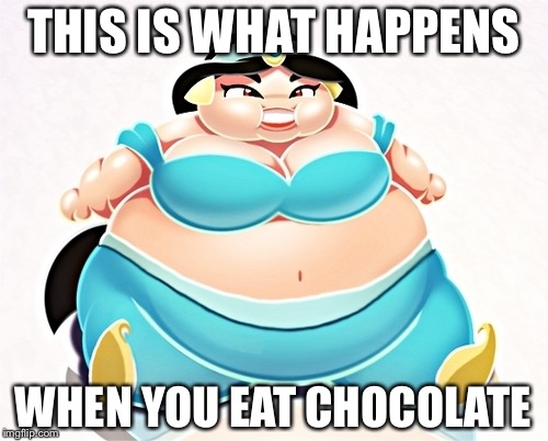 The effects of chocolate | THIS IS WHAT HAPPENS; WHEN YOU EAT CHOCOLATE | image tagged in fat jasmine | made w/ Imgflip meme maker