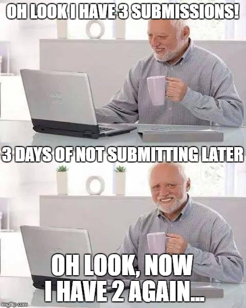 This happened to me just now. Bug much? | OH LOOK I HAVE 3 SUBMISSIONS! 3 DAYS OF NOT SUBMITTING LATER; OH LOOK, NOW I HAVE 2 AGAIN... | image tagged in memes,hide the pain harold,submissions,days,lolidunnoifmysubmissionswillgobackup | made w/ Imgflip meme maker