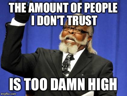 Too Damn High Meme | THE AMOUNT OF PEOPLE I DON'T TRUST; IS TOO DAMN HIGH | image tagged in memes,too damn high | made w/ Imgflip meme maker